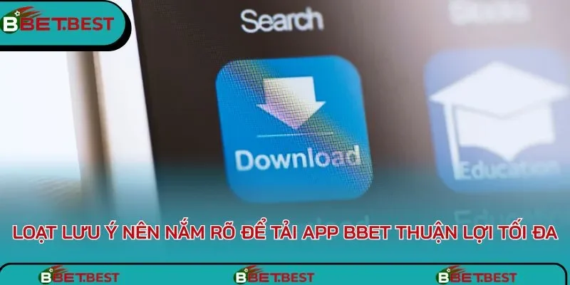 Loạt lưu ý nên nắm rõ để tải app BBet thuận lợi tối đa