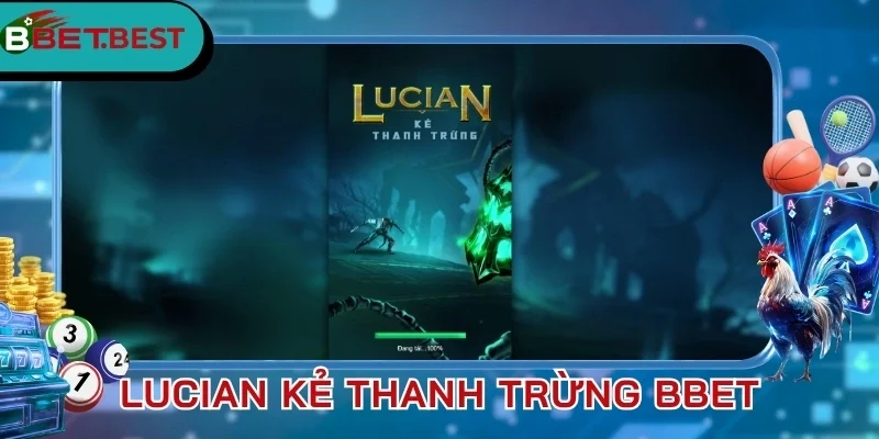 Lucian Kẻ Thanh Trừng BBet - Cuộc Tốn Chiến Săn Thưởng Khủng